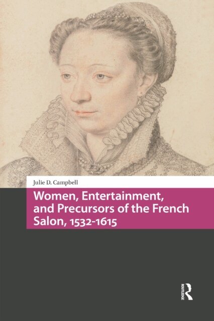 Julie Campbell - Women, Entertainment, and Precursors of the French Salon, 1532-1615, E-bok
