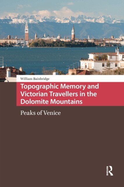 William Bainbridge - Topographic Memory and Victorian Travellers in the Dolomite Mountains, E-bok