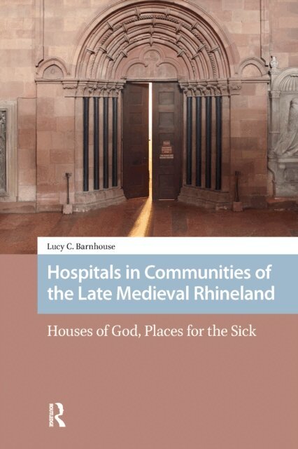 Lucy Barnhouse - Hospitals in Communities of the Late Medieval Rhineland, E-bok