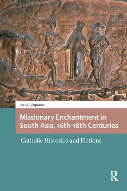 Ines G. Zupanov - Missionary Enchantment in South Asia, 16th-18th Centuries, E-bok