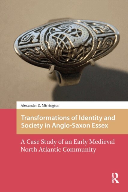 Alexander D. Mirrington - Transformations of Identity and Society in Anglo-Saxon Essex, E-bok