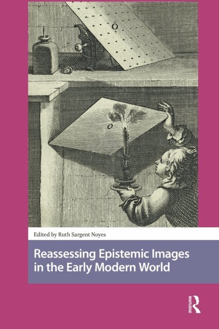 Ruth Noyes - Reassessing Epistemic Images in the Early Modern World, E-bok