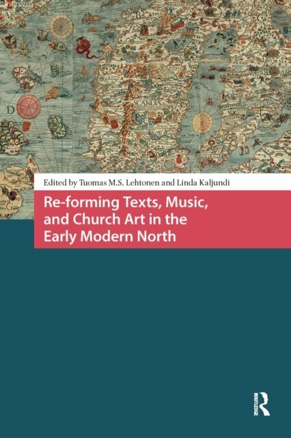Linda Kaljundi, Tuomas Lehtonen - Re-forming Texts, Music, and Church Art in the Early Modern North, E-bok