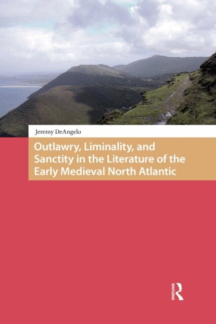 Jeremy DeAngelo - Outlawry, Liminality, and Sanctity in the Literature of the Early Medieval North Atlantic, E-bok
