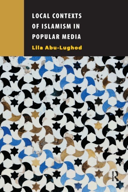 Lila Abu-Lughod - Local Contexts of Islamism in Popular Media, E-bok