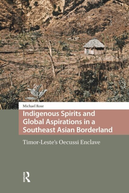 Michael Rose - Indigenous Spirits and Global Aspirations in a Southeast Asian Borderland, E-bok
