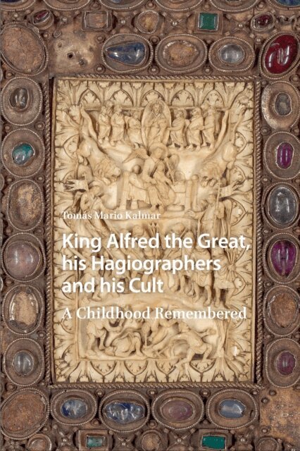 Tomas Mario Kalmar - King Alfred the Great, his Hagiographers and his Cult, E-bok
