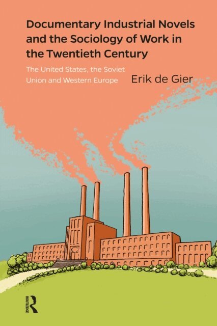 Erik de Gier - Documentary Industrial Novels and the Sociology of Work in the Twentieth Century, E-bok
