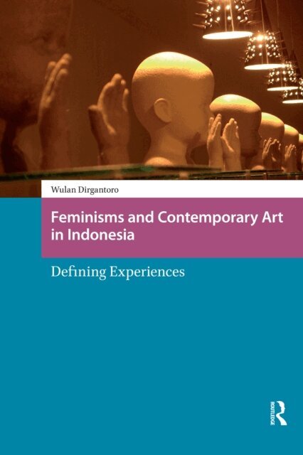 Wulandani Dirgantoro - Feminisms and Contemporary Art in Indonesia, E-bok