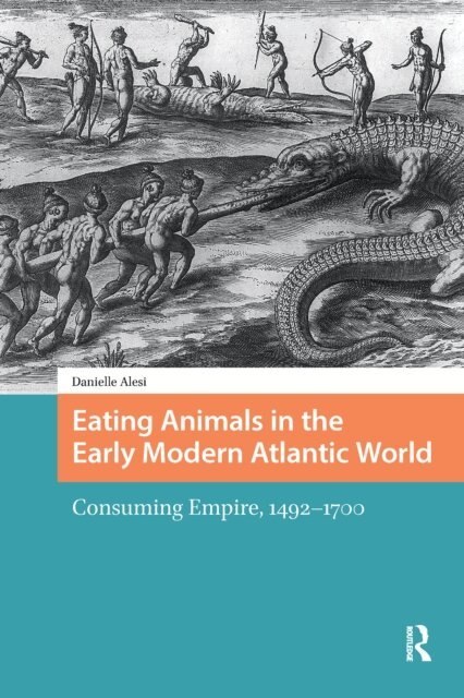 Danielle Alesi - Eating Animals in the Early Modern Atlantic World, E-bok
