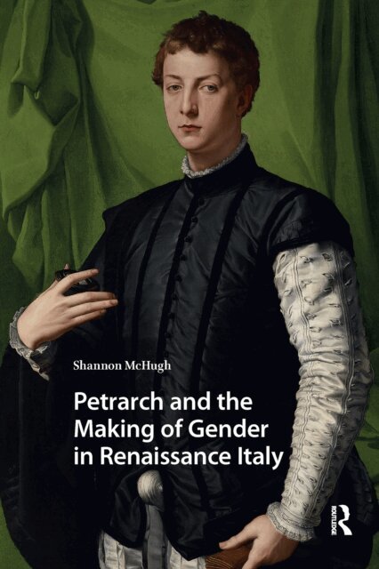 Shannon McHugh - Petrarch and the Making of Gender in Renaissance Italy, E-bok
