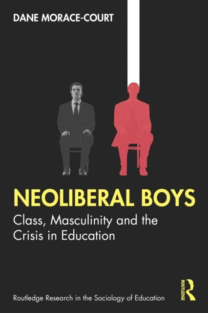Dane Morace-Court - Neoliberal Boys: Class, Masculinity and the Crisis in Education, E-bok