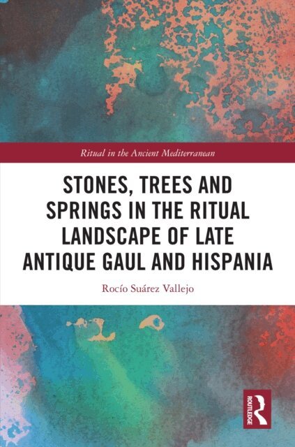 Rocio Suarez Vallejo - Stones, Trees and Springs in the Ritual Landscape of Late Antique Gaul and Hispania, E-bok