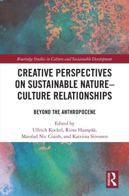 Katriina Siivonen, Mairead Nic Craith, Riina Haanpaa, Ullrich Kockel - Creative Perspectives on Sustainable Nature-Culture Relationships, E-bok