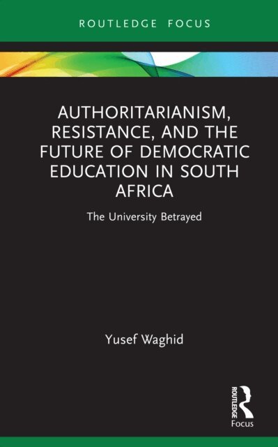 Yusef Waghid - Authoritarianism, Resistance, and the Future of Democratic Education in South Africa, E-bok