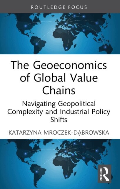 Katarzyna Mroczek-Dabrowska - Geoeconomics of Global Value Chains, E-bok