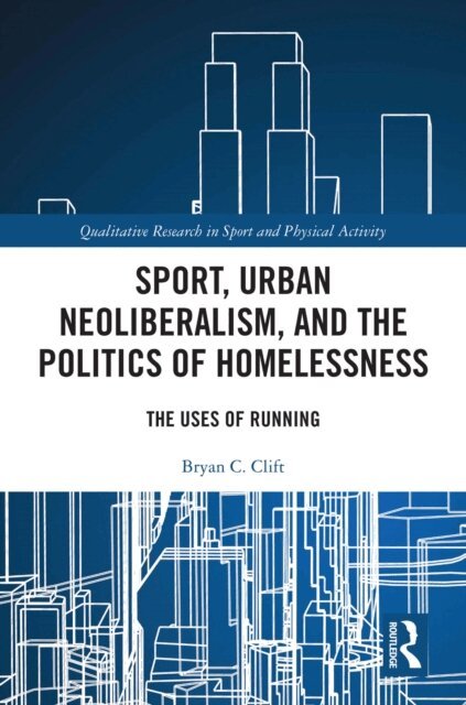 Bryan C. Clift - Sport, Urban Neoliberalism, and the Politics of Homelessness, E-bok