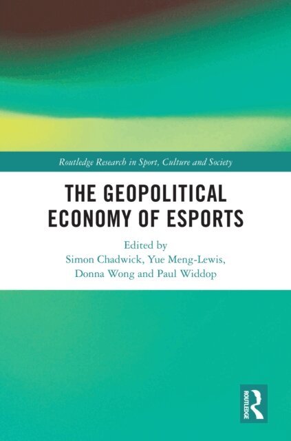 Paul Widdop, Donna Wong, Yue Meng-Lewis, Simon Chadwick - Geopolitical Economy of Esports, E-bok