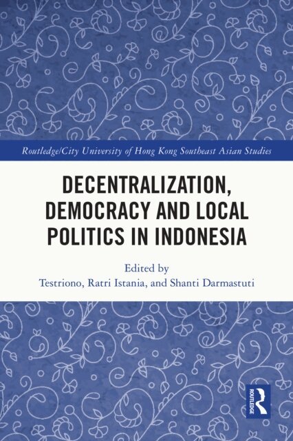 Shanti Darmastuti, Ratri Istania, Testriono - Decentralization, Democracy and Local Politics in Indonesia, E-bok