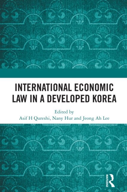 Jeong Ah Lee, Nany Hur, Asif H Qureshi - International Economic Law in a Developed Korea, E-bok