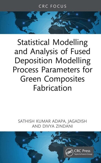 Divya Zindani, Jagadish, Sathish Kumar Adapa - Statistical Modelling and Analysis of Fused Deposition Modelling Process Parameters for Green Composites Fabrication, E-bok