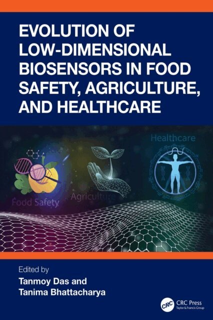 Tanima Bhattacharya, Tanmoy Das - Evolution of Low-Dimensional Biosensors in Food Safety, Agriculture, and Healthcare, E-bok