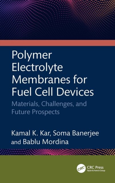 Bablu Mordina, Soma Banerjee, Kamal K Kar - Polymer Electrolyte Membranes for Fuel Cell Devices, E-bok