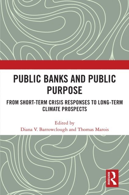 Thomas Marois, Diana V. Barrowclough - Public Banks and Public Purpose, E-bok