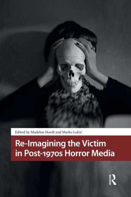 Marko Lukic, Madelon Hoedt - Re-Imagining the Victim in Post-1970s Horror Media, E-bok