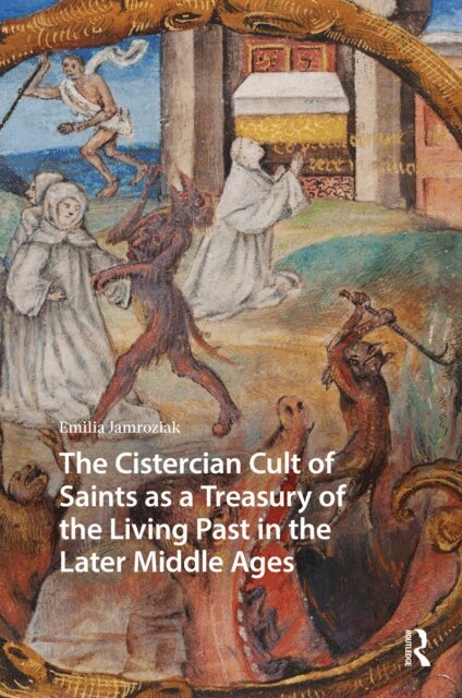 Emilia Jamroziak - Cistercian Cult of Saints as a Treasury of the Living Past in the Later Middle Ages, E-bok