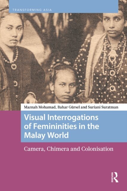 Suriani Suratman, Bahar Gursel, Maznah Mohamad - Visual Interrogations of Femininities in the Malay World, E-bok