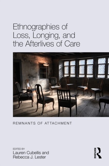 Rebecca J. Lester, Lauren Cubellis - Ethnographies of Loss, Longing, and the Afterlives of Care, E-bok