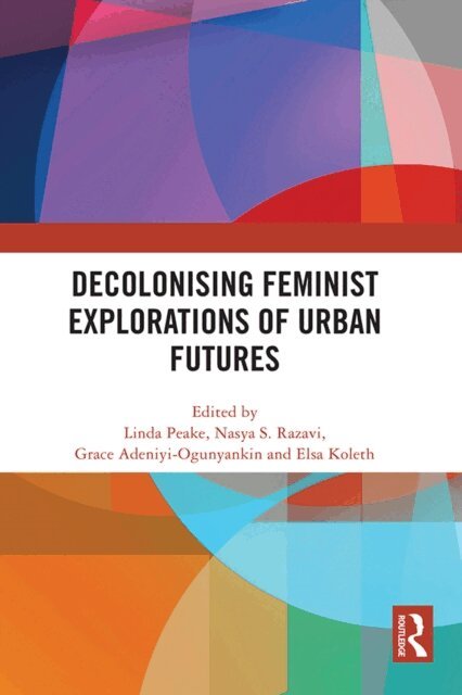 Elsa Koleth, Grace Adeniyi-Ogunyankin, Nasya S. Razavi, Linda Peake - Decolonising Feminist Explorations of Urban Futures, E-bok