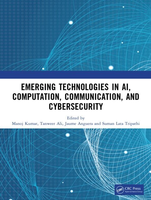 Suman Lata Tripathi, Jaume Anguera, Tanweer Ali, Manoj Kumar - Emerging Technologies in AI, Computation, Communication, and Cybersecurity, E-bok