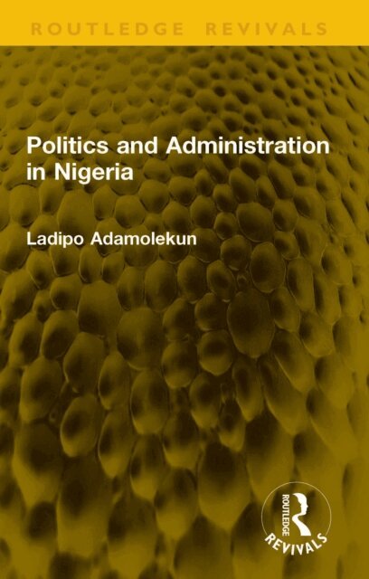 Ladipo Adamolekun - Politics and Administration in Nigeria, E-bok