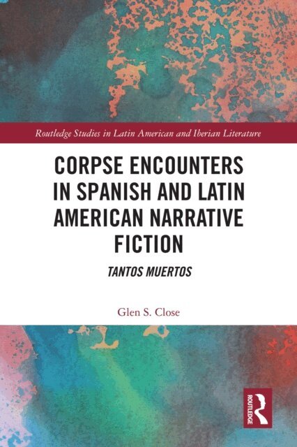Glen S. Close - Corpse Encounters in Spanish and Latin American Narrative Fiction, E-bok