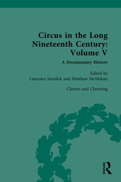 McMahan Matthew, Laurence Senelick - Circus and Sideshow in the Long Nineteenth Century: A Documentary History, E-bok