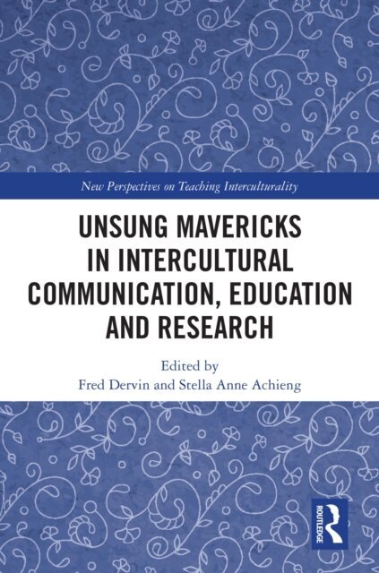 Unsung Mavericks in Intercultural Communication, Education and Research