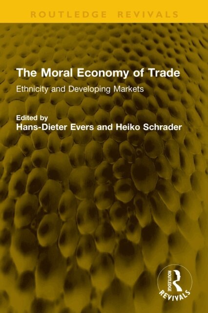 Heiko Schrader, Hans-Dieter Evers - Moral Economy of Trade, E-bok