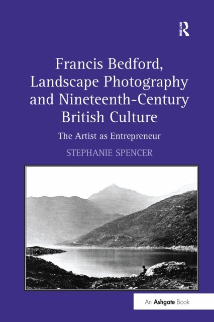 Stephanie Spencer - Francis Bedford, Landscape Photography and Nineteenth-Century British Culture, E-bok
