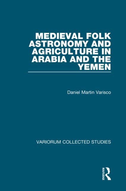 Daniel Martin Varisco - Medieval Folk Astronomy and Agriculture in Arabia and the Yemen, E-bok