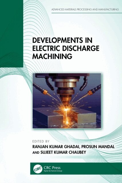 Sujeet Kumar Chaubey, Prosun Mandal, Ranjan Kumar Ghadai - Developments in Electric Discharge Machining, E-bok