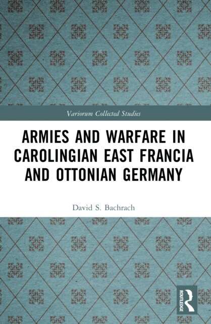 David S. Bachrach - Armies and Warfare in Carolingian East Francia and Ottonian Germany, E-bok