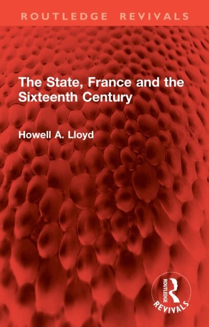 Howell A. Lloyd - State, France and the Sixteenth Century, E-bok