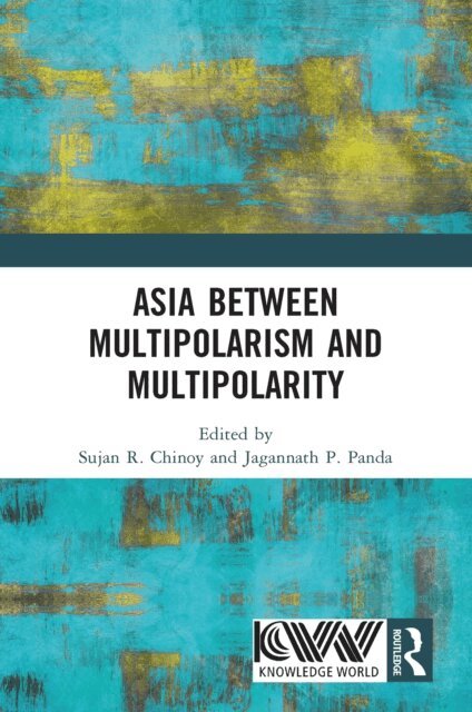 Jagannath P. Panda, Sujan R. Chinoy - Asia between Multipolarism and Multipolarity, E-bok