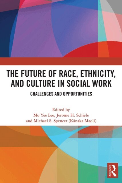 Michael S. (Kanaka Maoli) Spencer, Jerome H Schiele, Mo Yee Lee - Future of Race, Ethnicity, and Culture in Social Work, E-bok