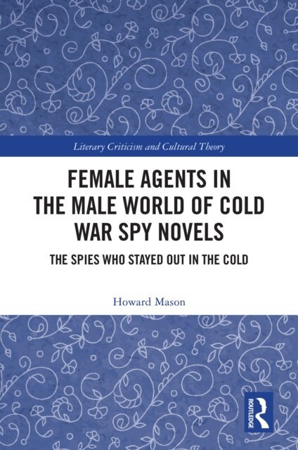 Howard Mason - Female Agents in the Male World of Cold War Spy Novels, E-bok