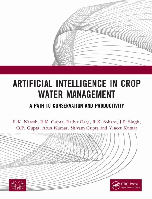 Vineet Kumar, Shivam Gupta, Arun Kumar, O. P. Gupta, J. P. Singh, R. K. Sohane, Rajbir Garg, R. K. Gupta, R. K. Naresh - Artificial Intelligence in Crop Water Management, E-bok