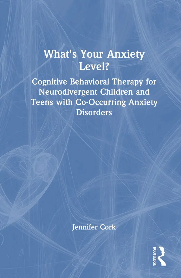 Jennifer Cork - What's Your Anxiety Level? Cognitive Behavioral Therapy for Neurodivergent Children and Teens with Co-Occurring Anxiety Disorders, Inbunden. Tillgänglighet: Lägg i varukorg