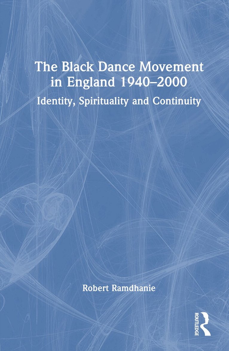 Robert Ramdhanie - Black Dance Movement in England 1940–2000, Inbunden
